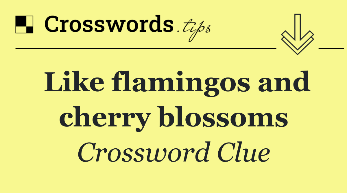 Like flamingos and cherry blossoms