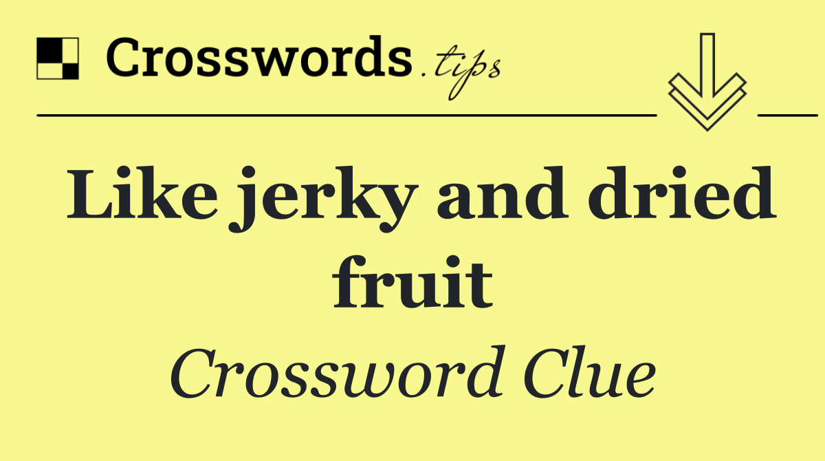 Like jerky and dried fruit