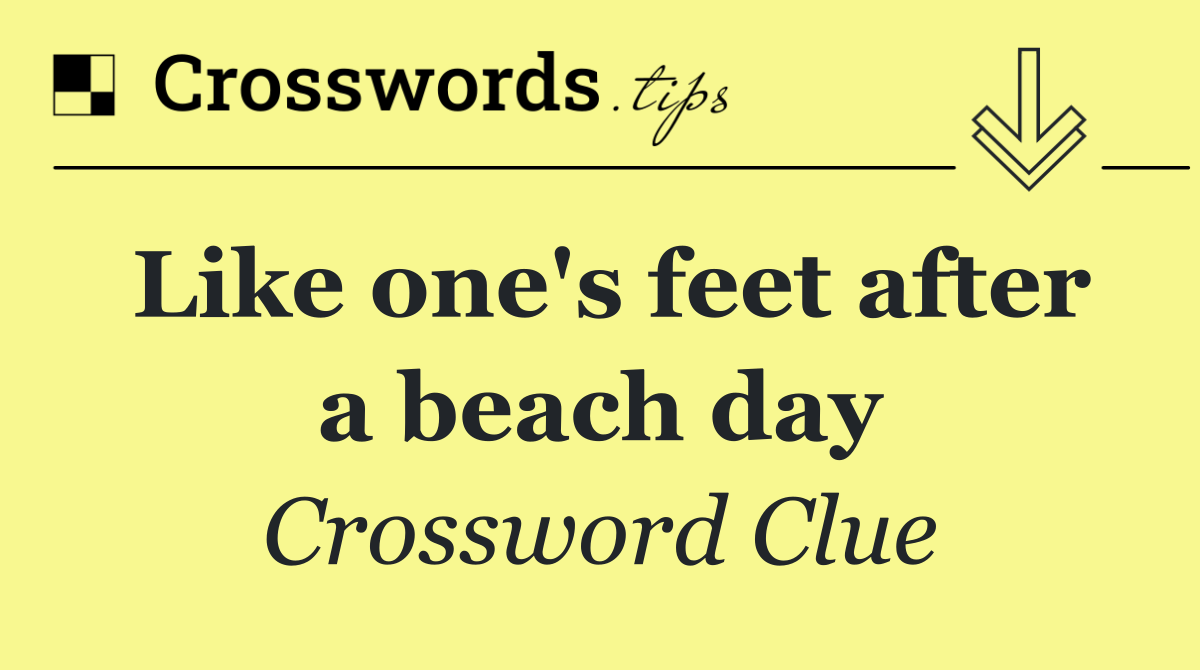 Like one's feet after a beach day