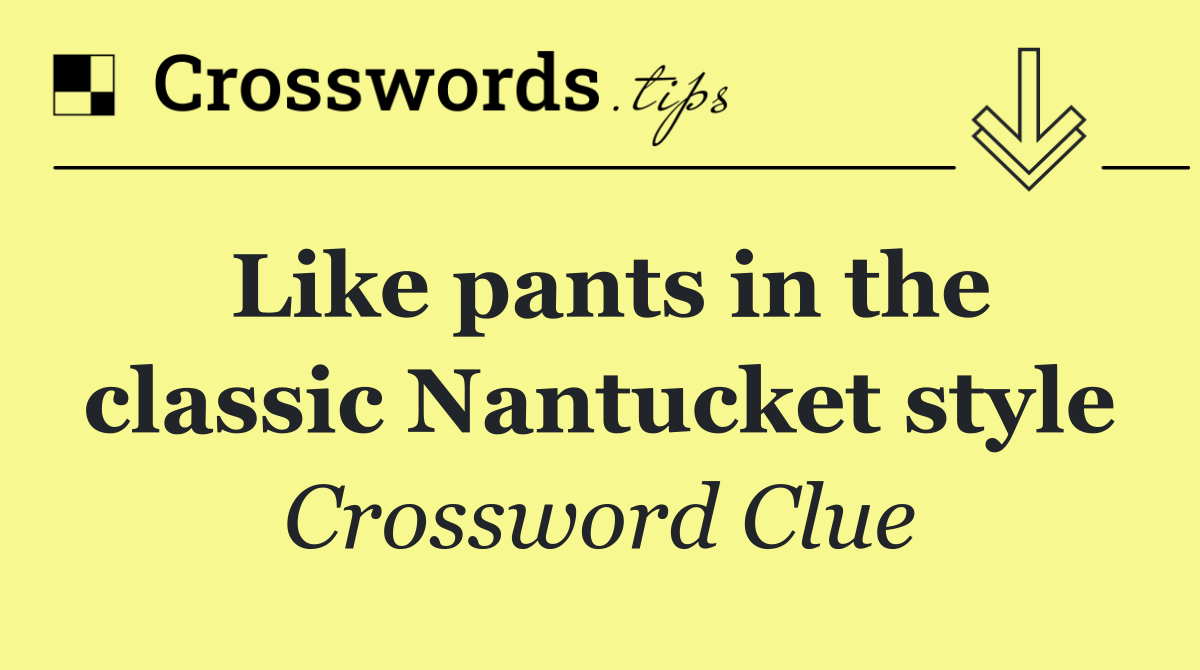 Like pants in the classic Nantucket style