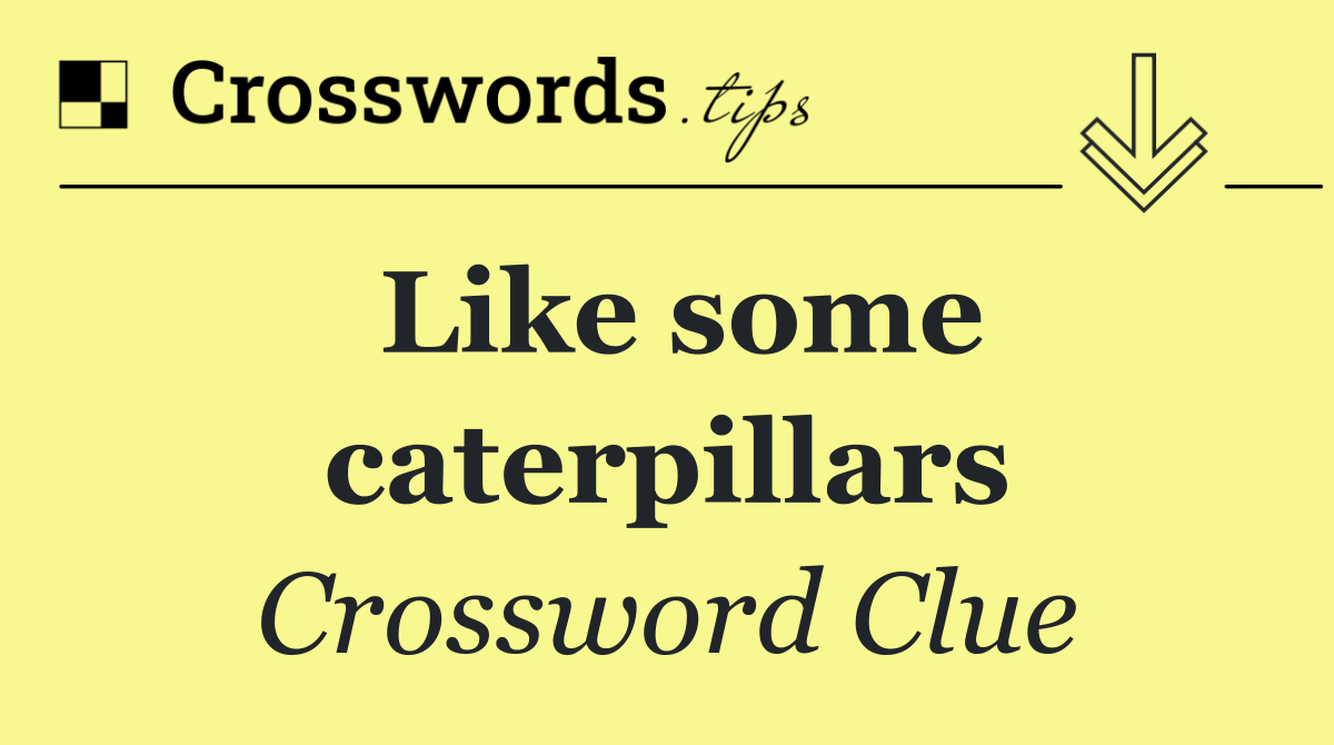 Like some caterpillars