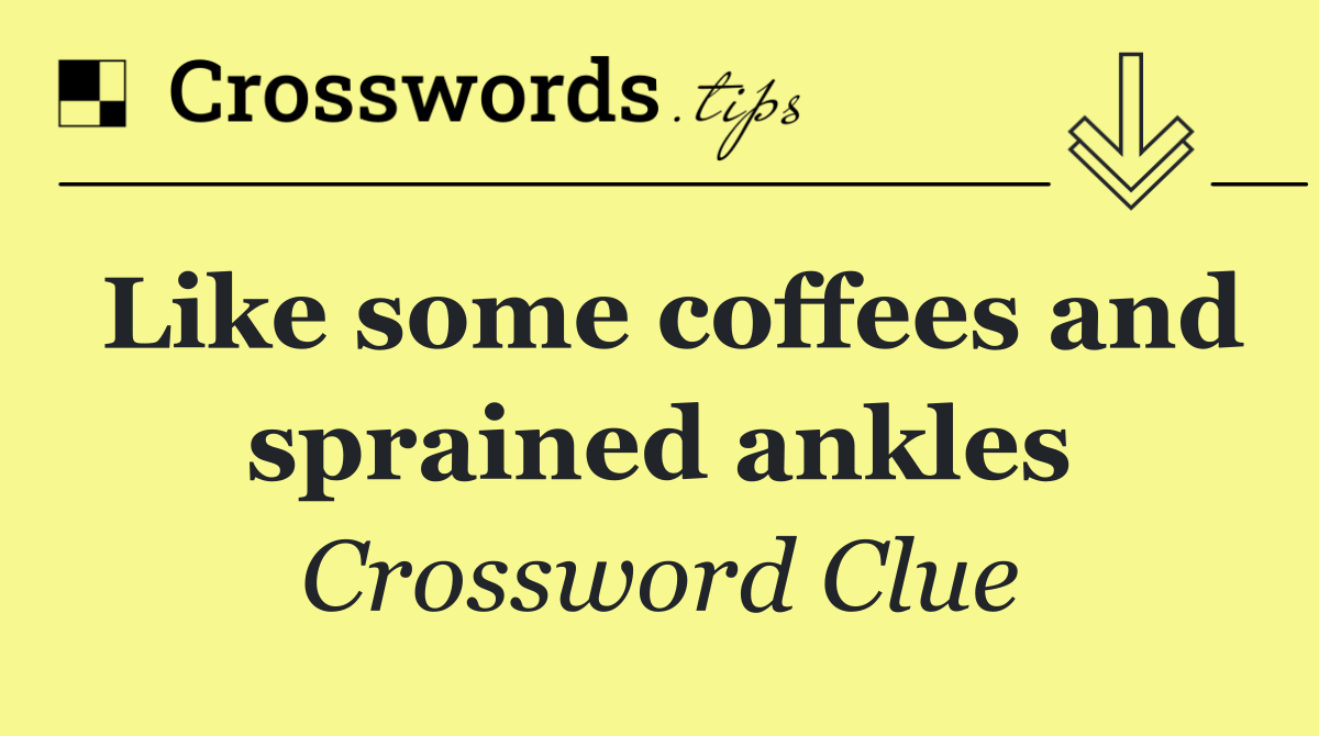 Like some coffees and sprained ankles