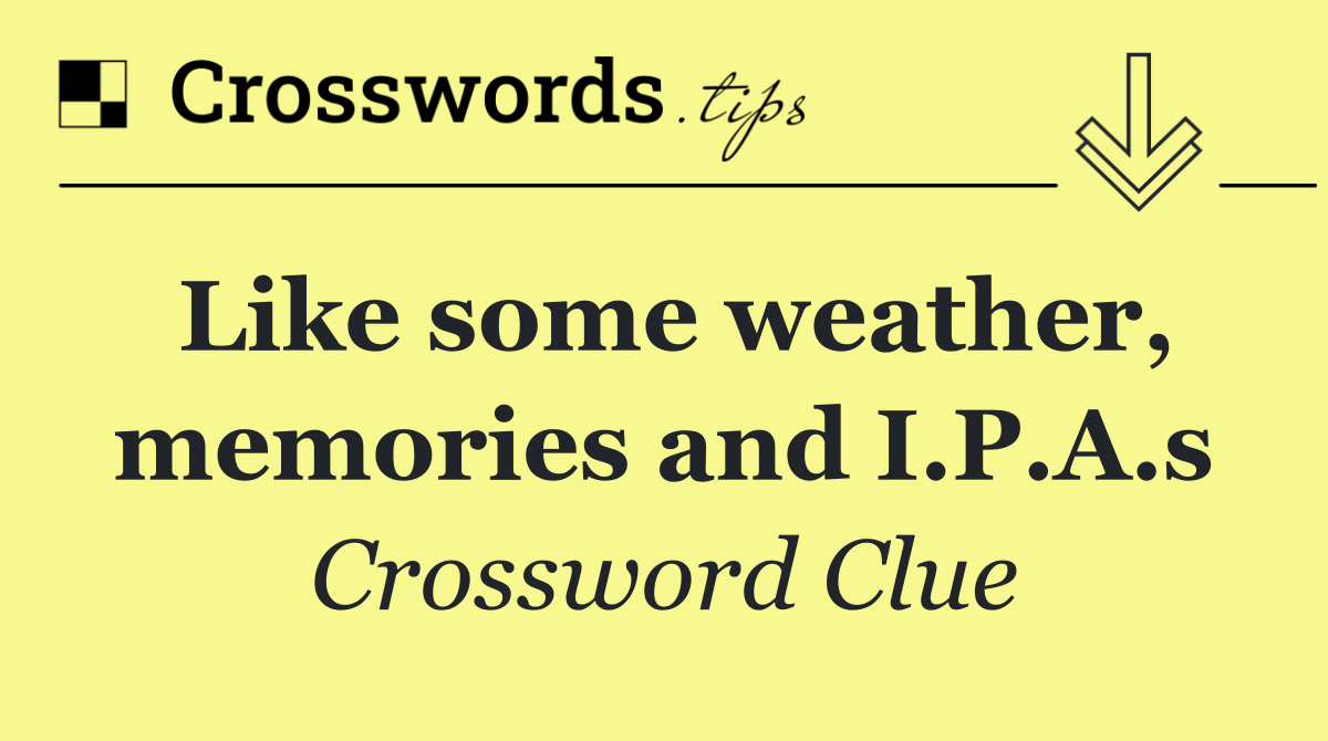 Like some weather, memories and I.P.A.s