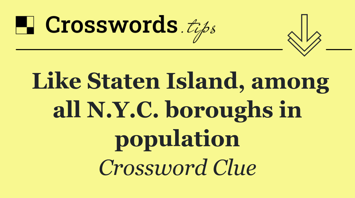 Like Staten Island, among all N.Y.C. boroughs in population