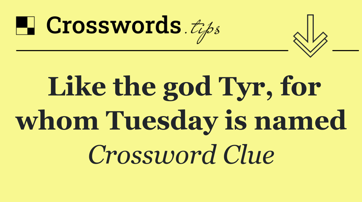 Like the god Tyr, for whom Tuesday is named