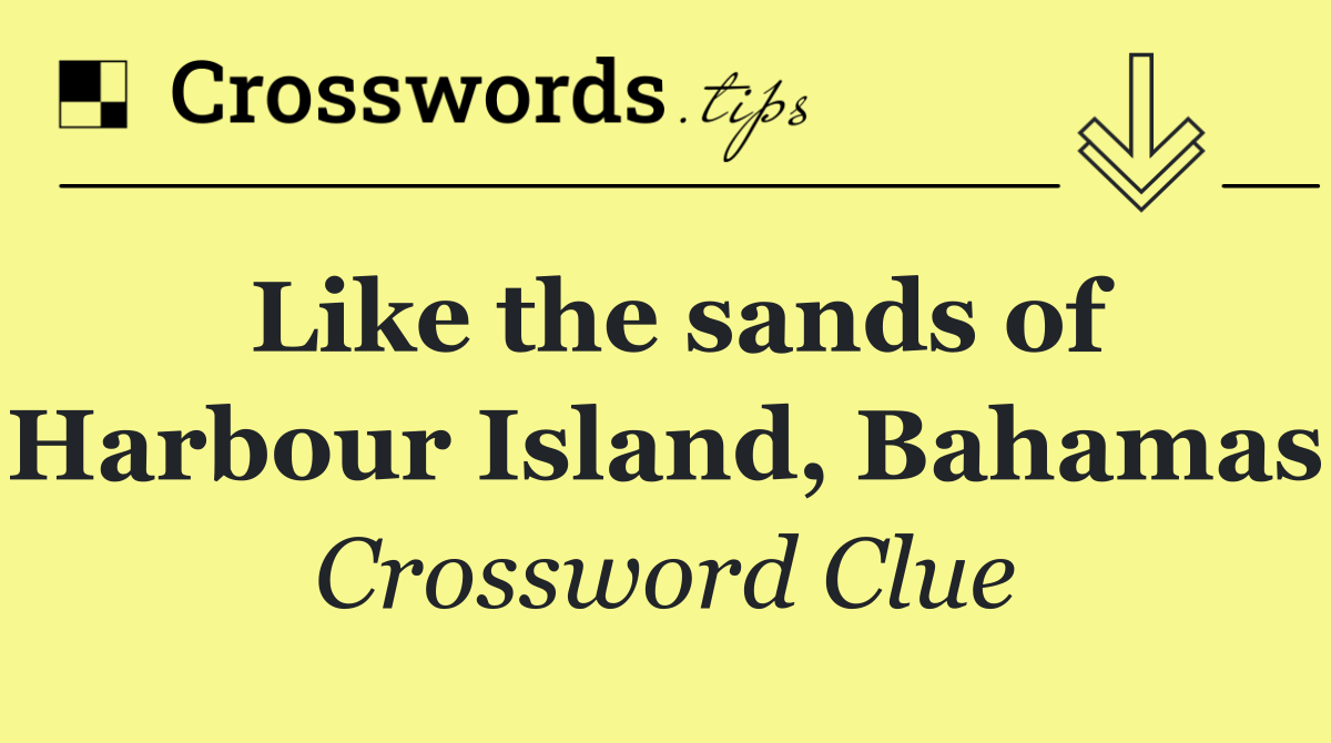 Like the sands of Harbour Island, Bahamas