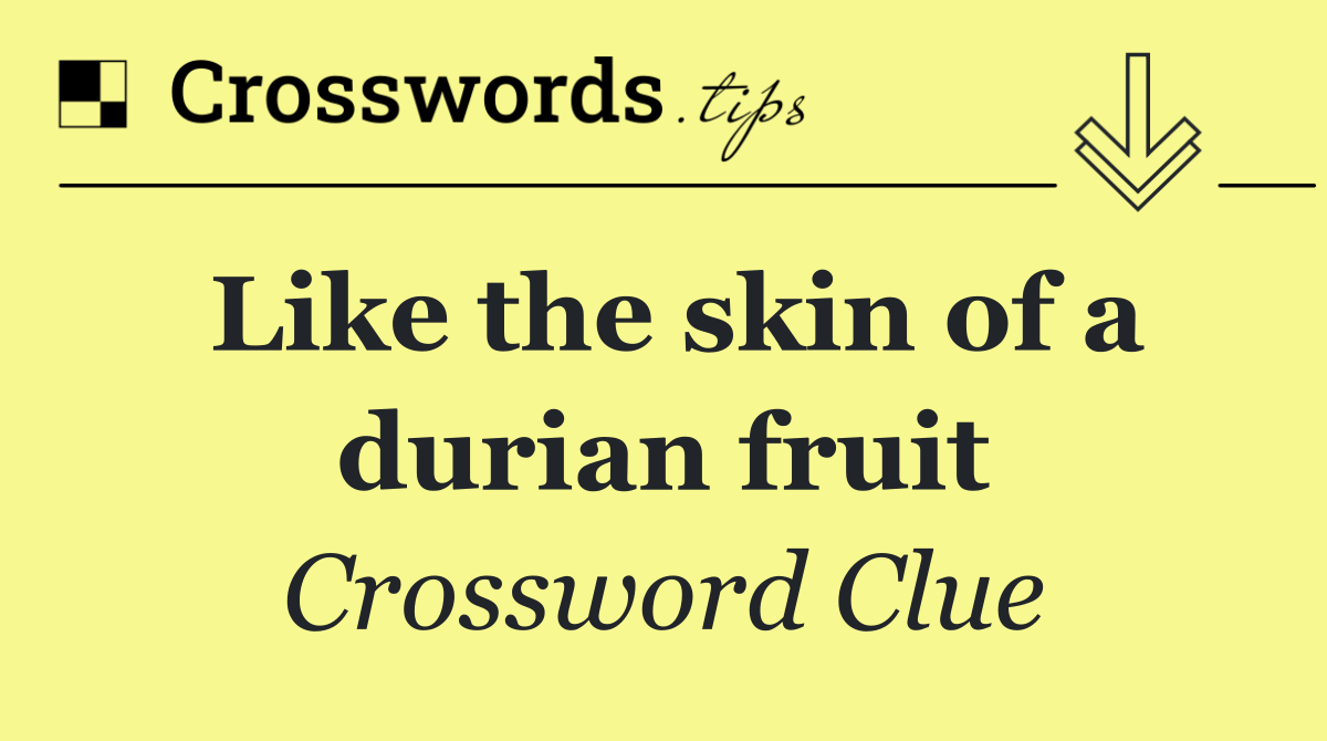 Like the skin of a durian fruit