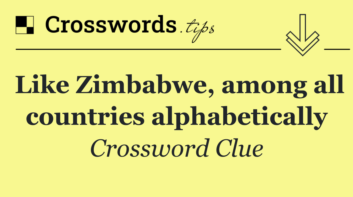 Like Zimbabwe, among all countries alphabetically