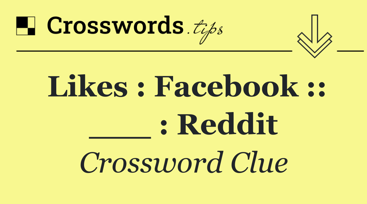 Likes : Facebook :: ___ : Reddit