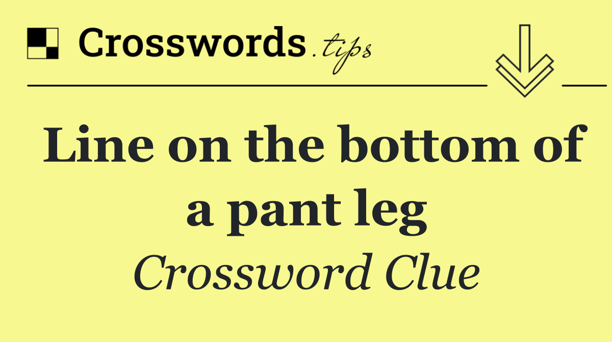 Line on the bottom of a pant leg