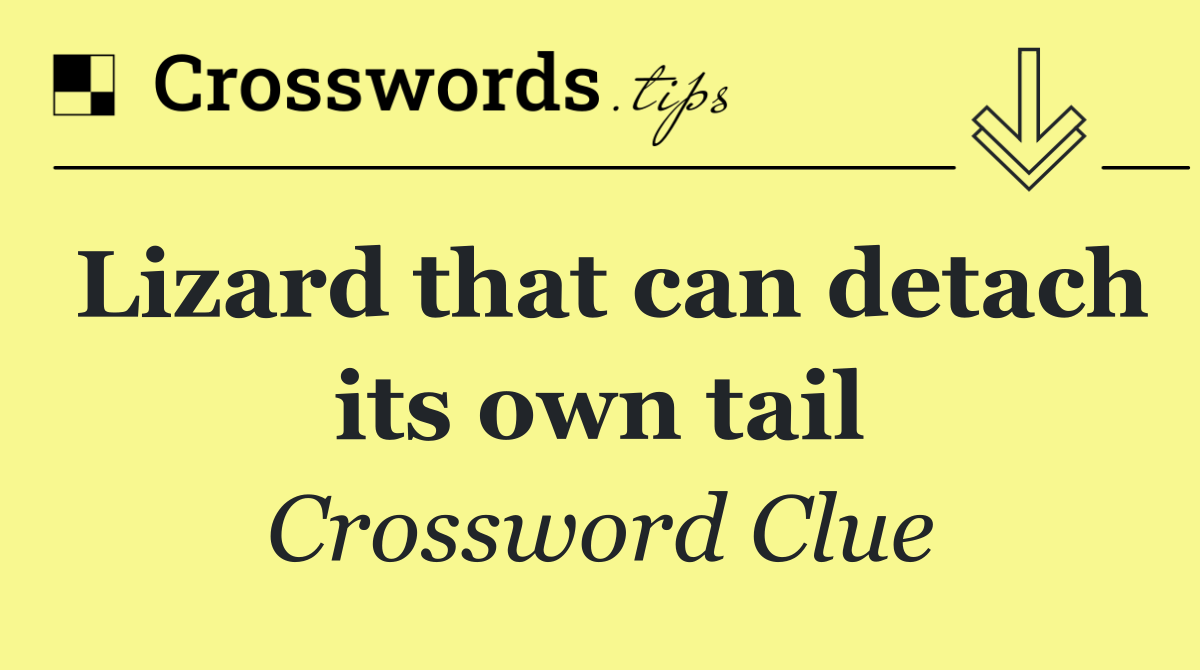 Lizard that can detach its own tail Crossword Clue Answer August 31 Lizard that can detach its own tail Crossword Clue Answer August 31