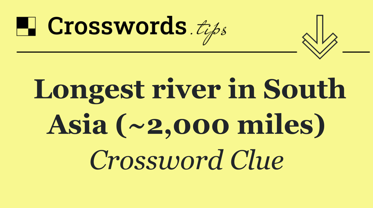Longest river in South Asia (~2,000 miles)