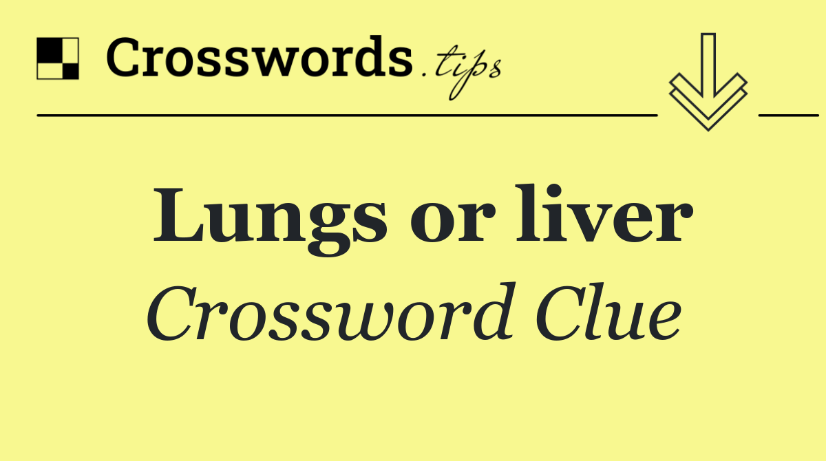 Lungs or liver