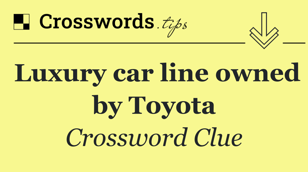 Luxury car line owned by Toyota