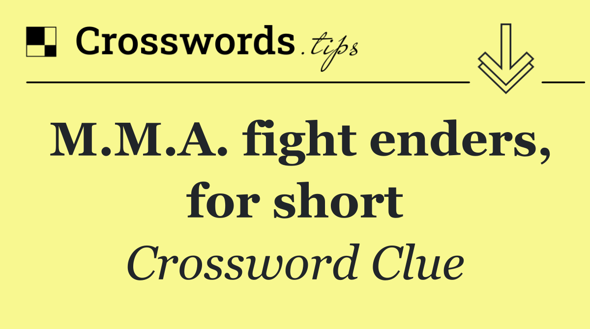 M.M.A. fight enders, for short