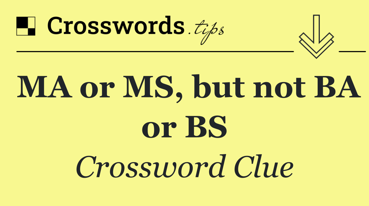 MA or MS, but not BA or BS