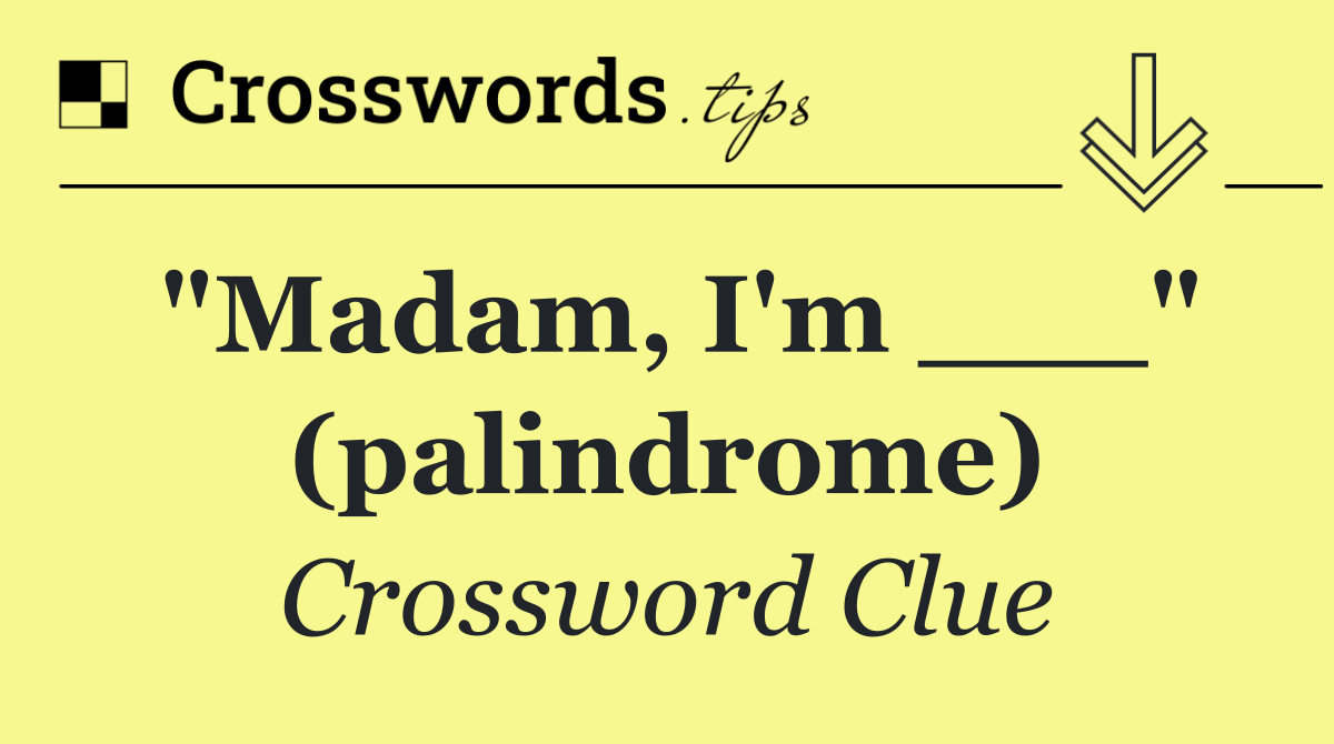 "Madam, I'm ___" (palindrome)