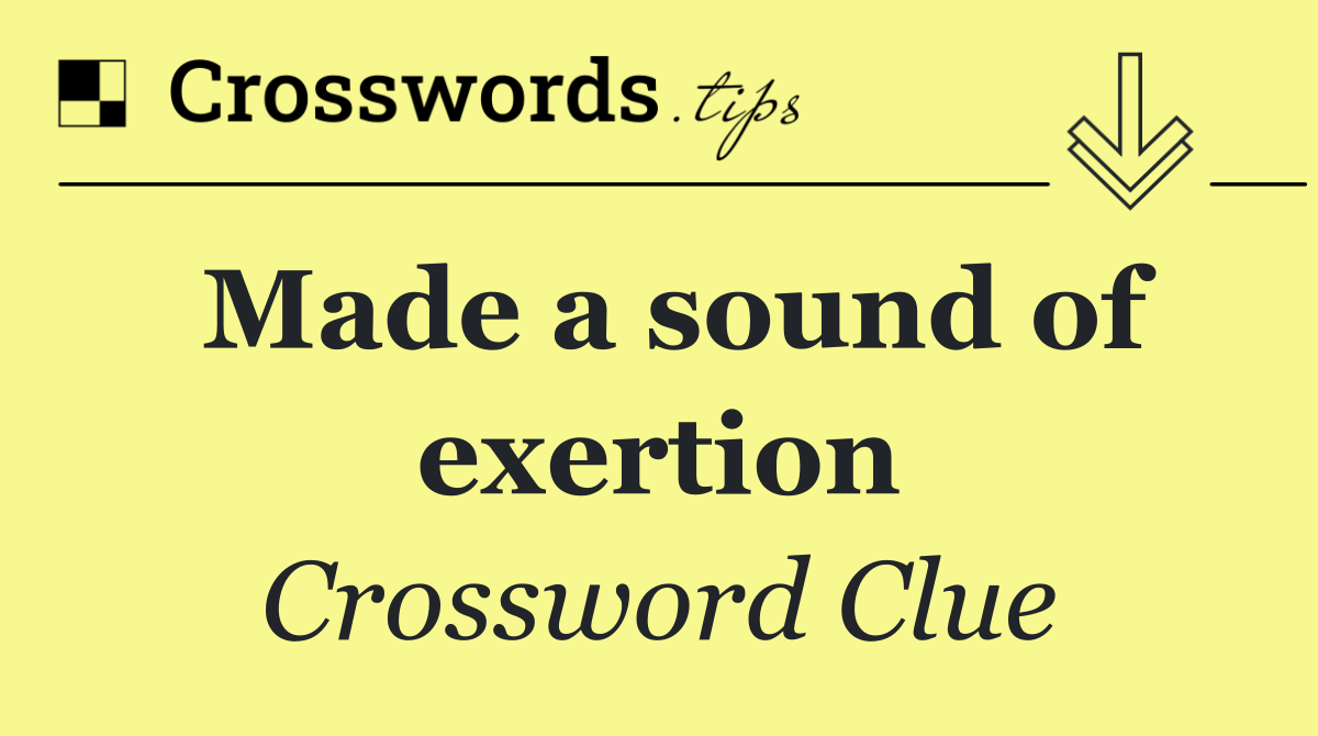 Made a sound of exertion