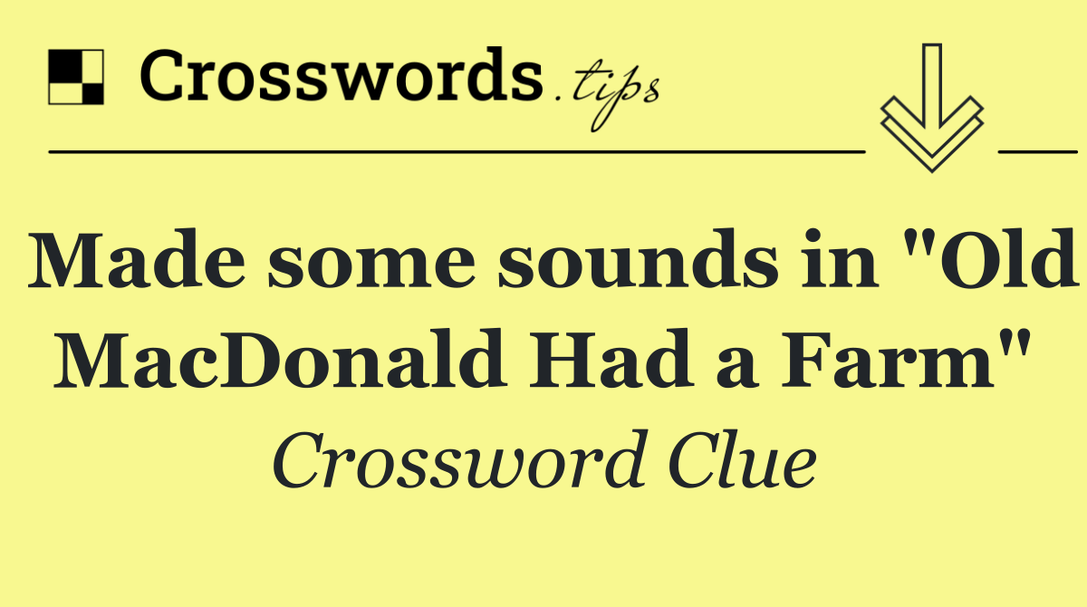 Made some sounds in "Old MacDonald Had a Farm"