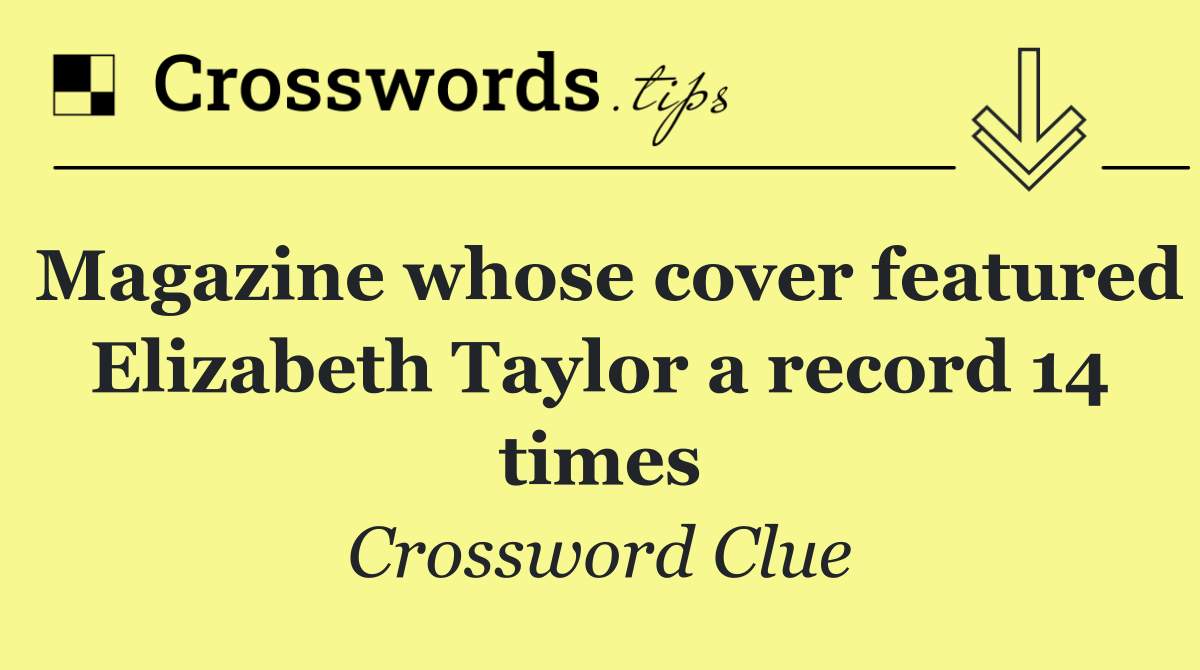Magazine whose cover featured Elizabeth Taylor a record 14 times