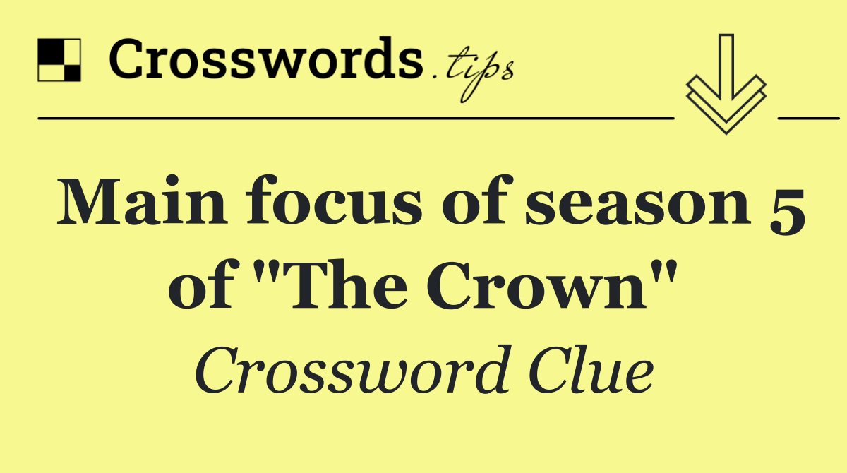Main focus of season 5 of "The Crown"