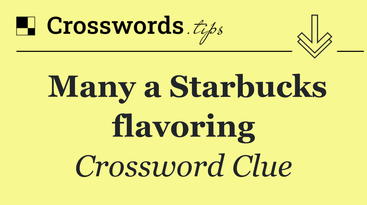 Many a Starbucks flavoring