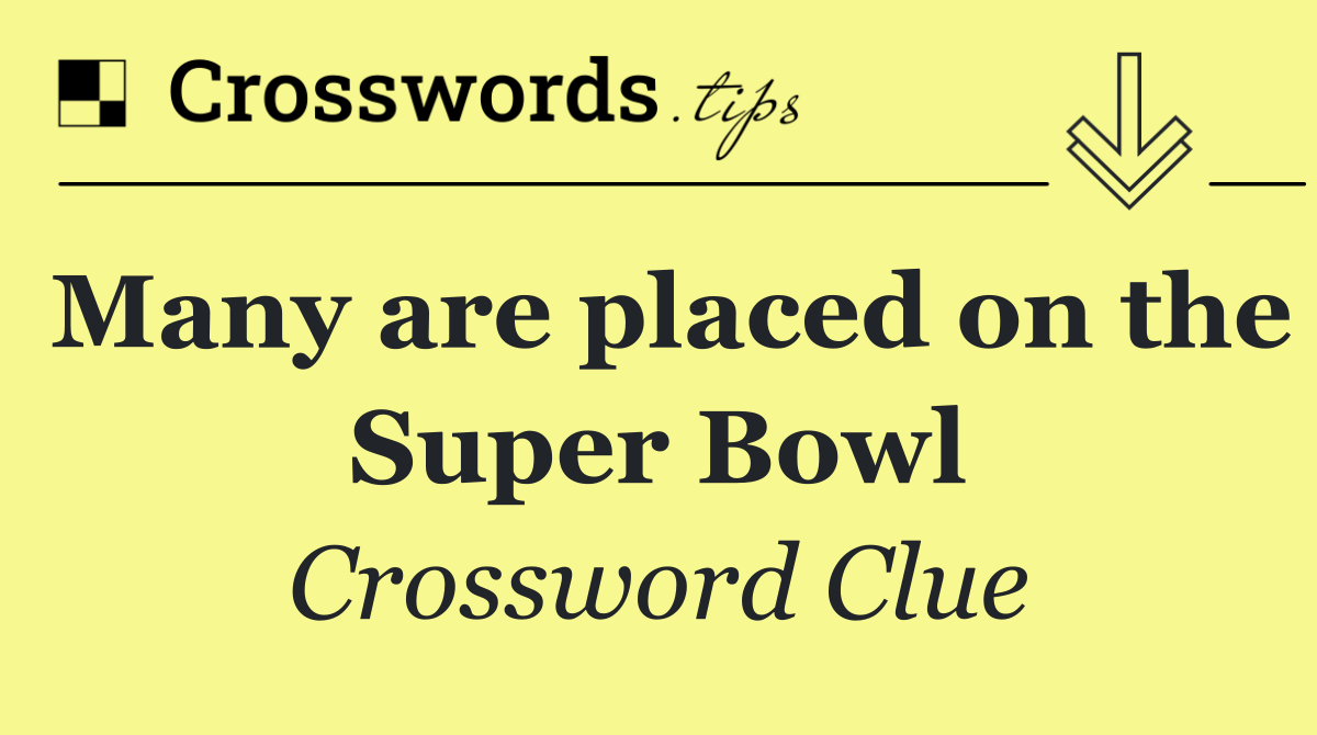 Many are placed on the Super Bowl
