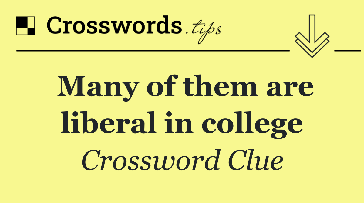 Many of them are liberal in college