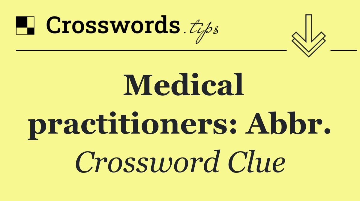 Medical practitioners: Abbr.