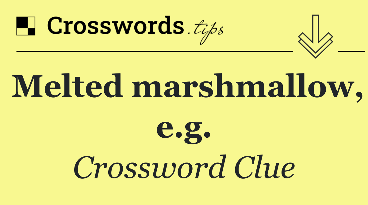 Melted marshmallow, e.g.