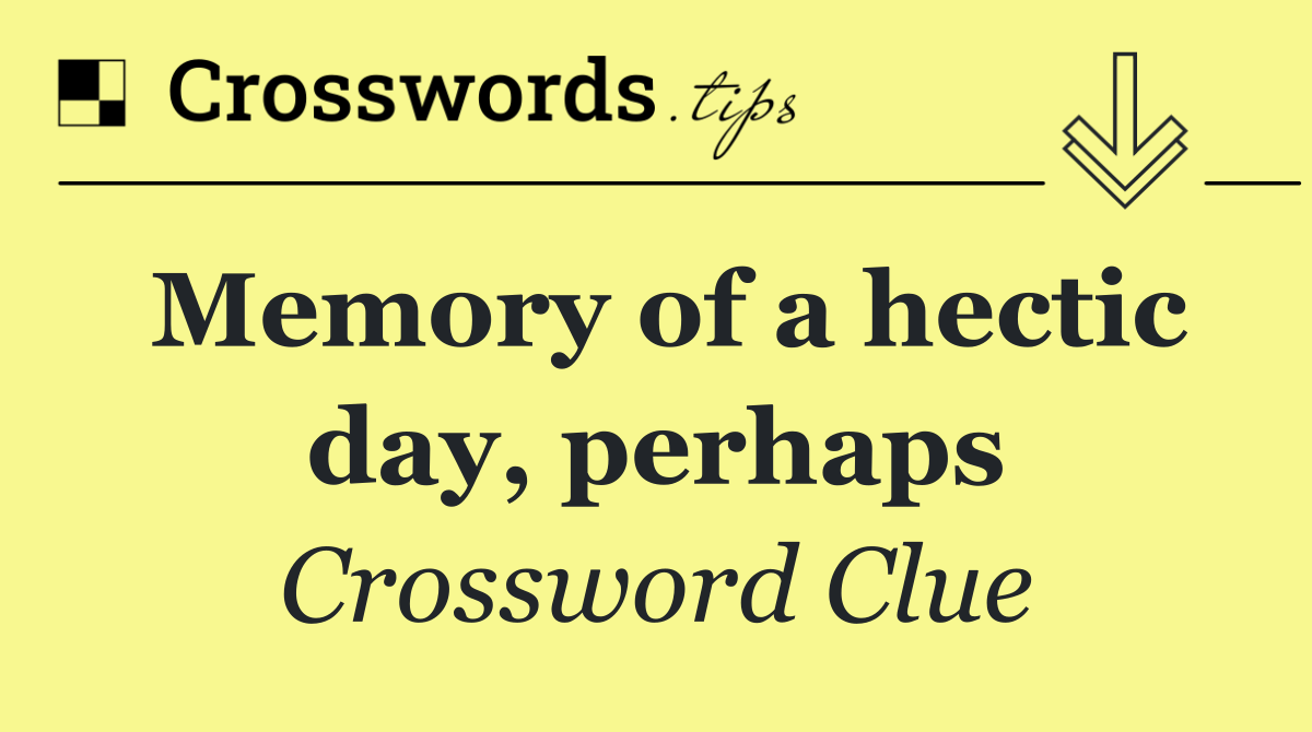 Memory of a hectic day, perhaps