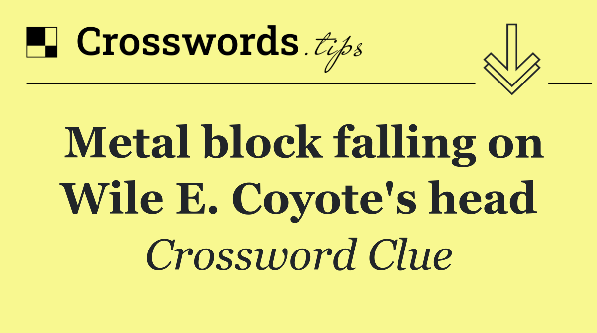 Metal block falling on Wile E. Coyote's head