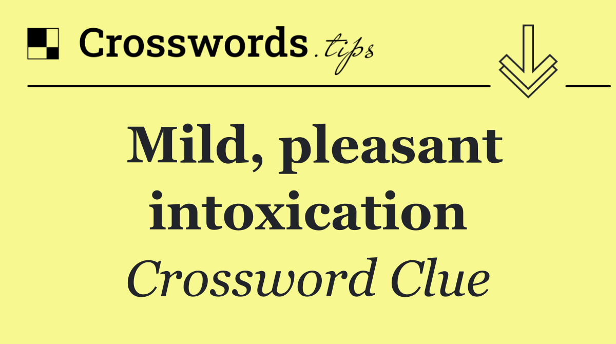 Mild, pleasant intoxication