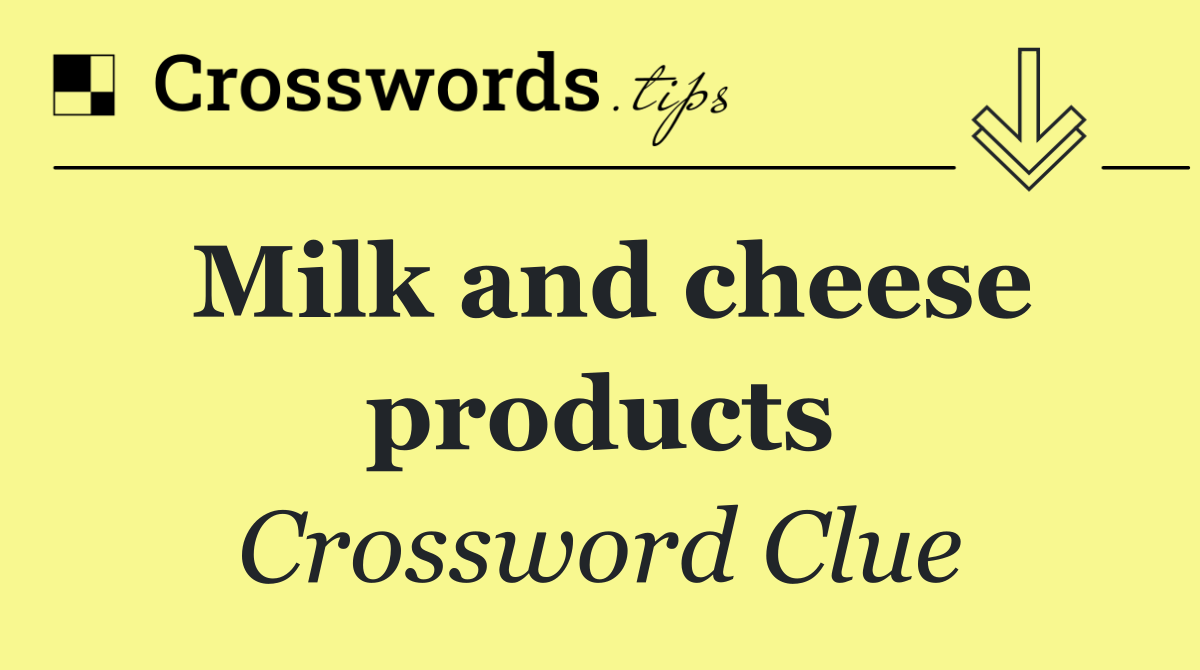Milk and cheese products