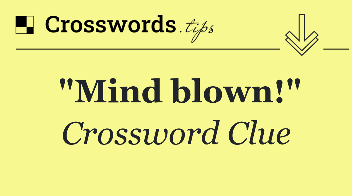 "Mind blown!"