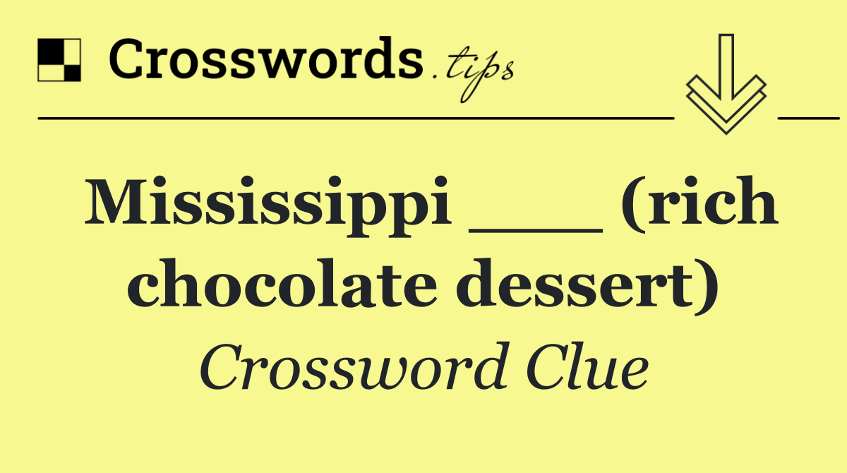 Mississippi ___ (rich chocolate dessert)