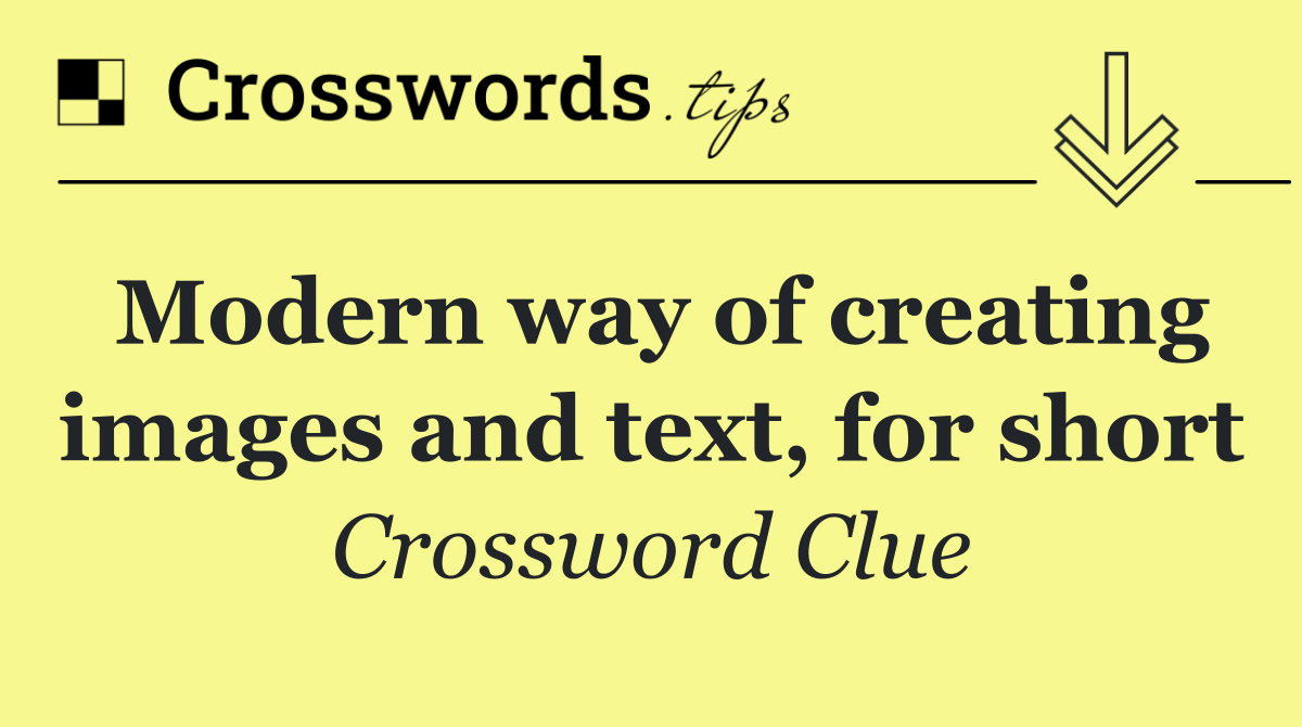 Modern way of creating images and text, for short