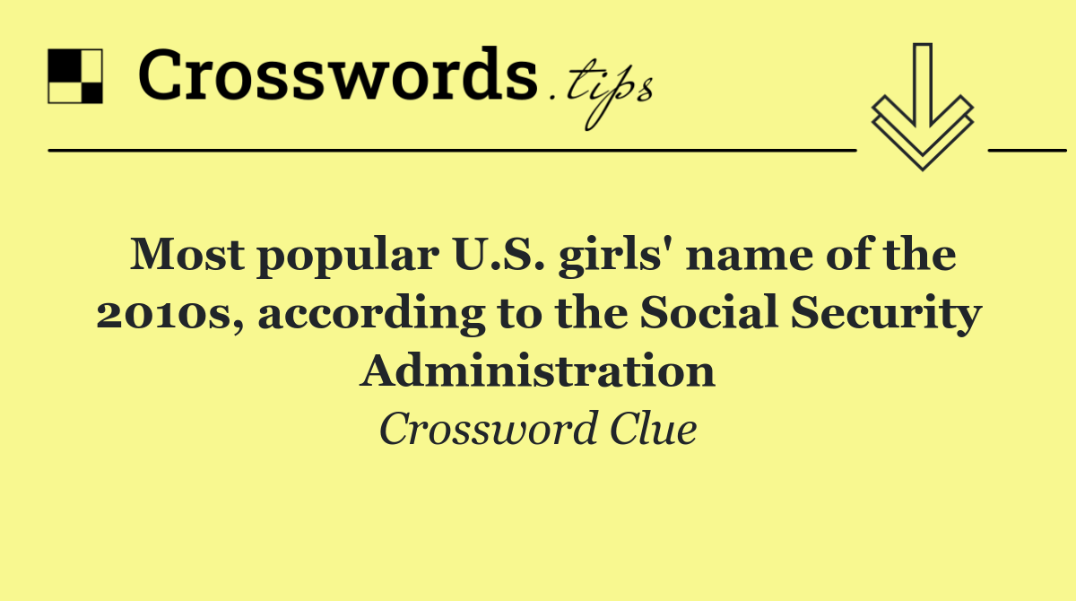 Most popular U.S. girls' name of the 2010s, according to the Social Security Administration