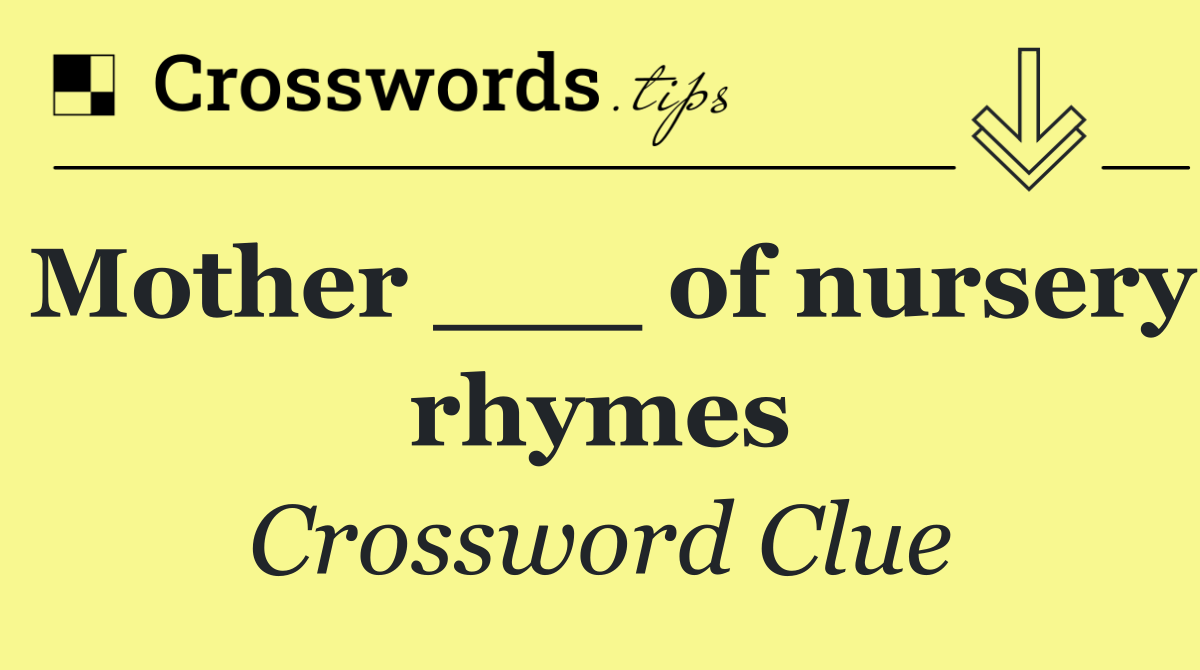 Mother ___ of nursery rhymes
