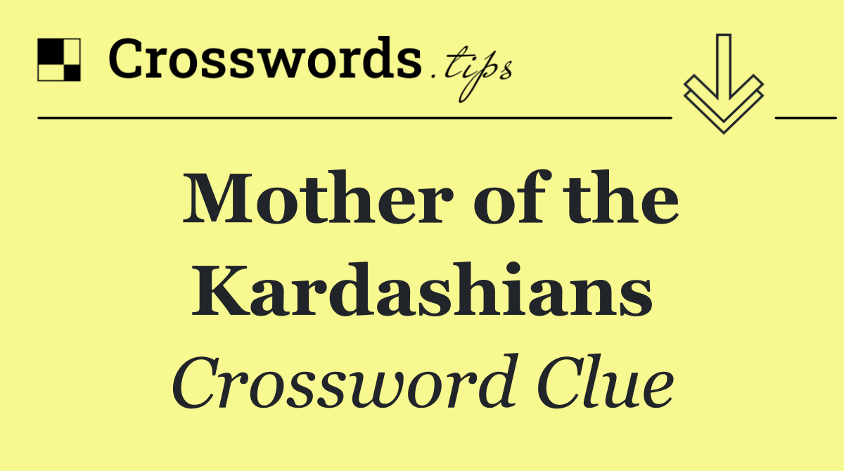 Mother of the Kardashians