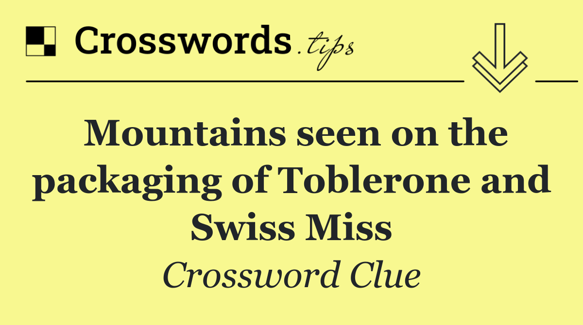Mountains seen on the packaging of Toblerone and Swiss Miss