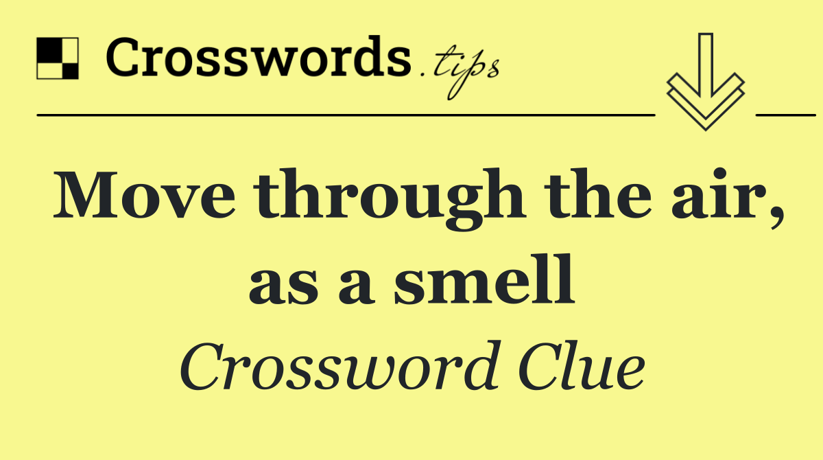 Move through the air, as a smell