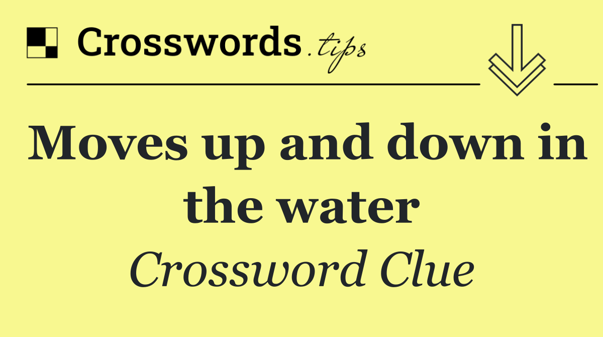 Moves up and down in the water