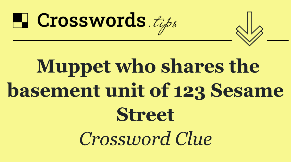 Muppet who shares the basement unit of 123 Sesame Street