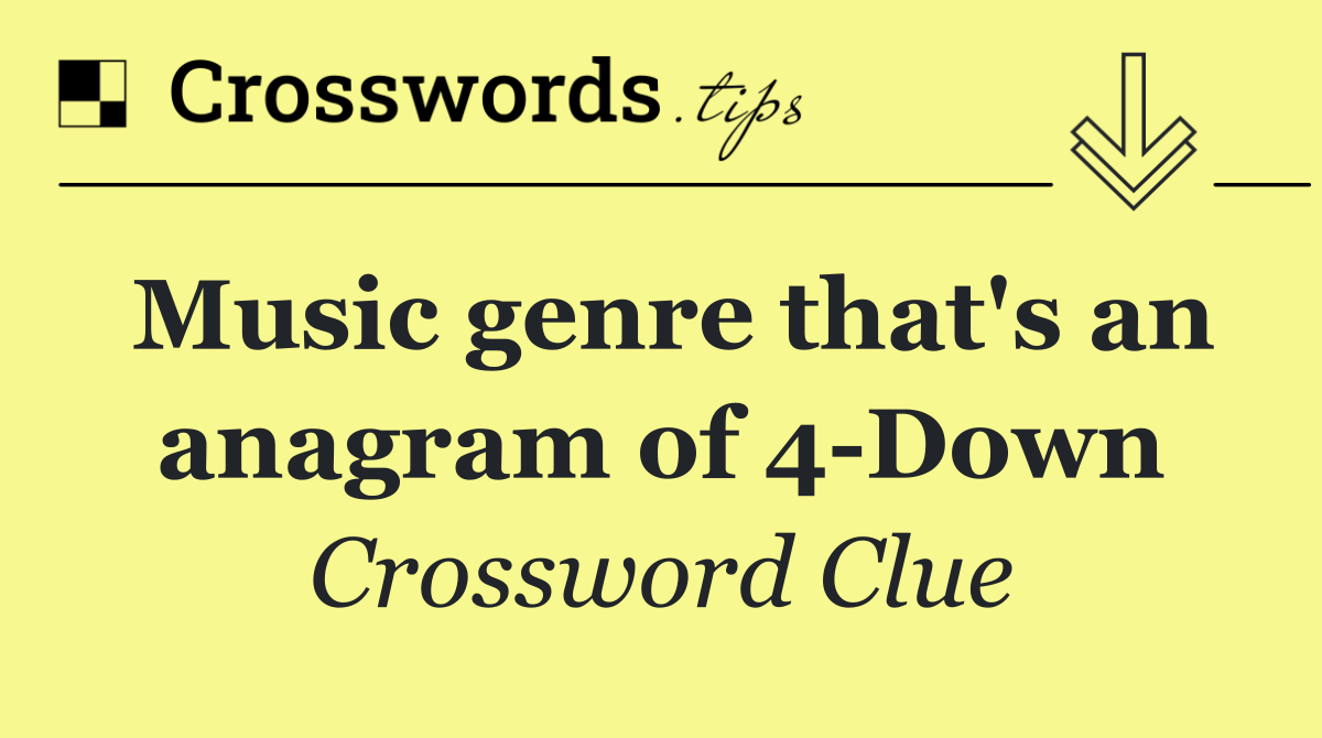 Music genre that's an anagram of 4 Down