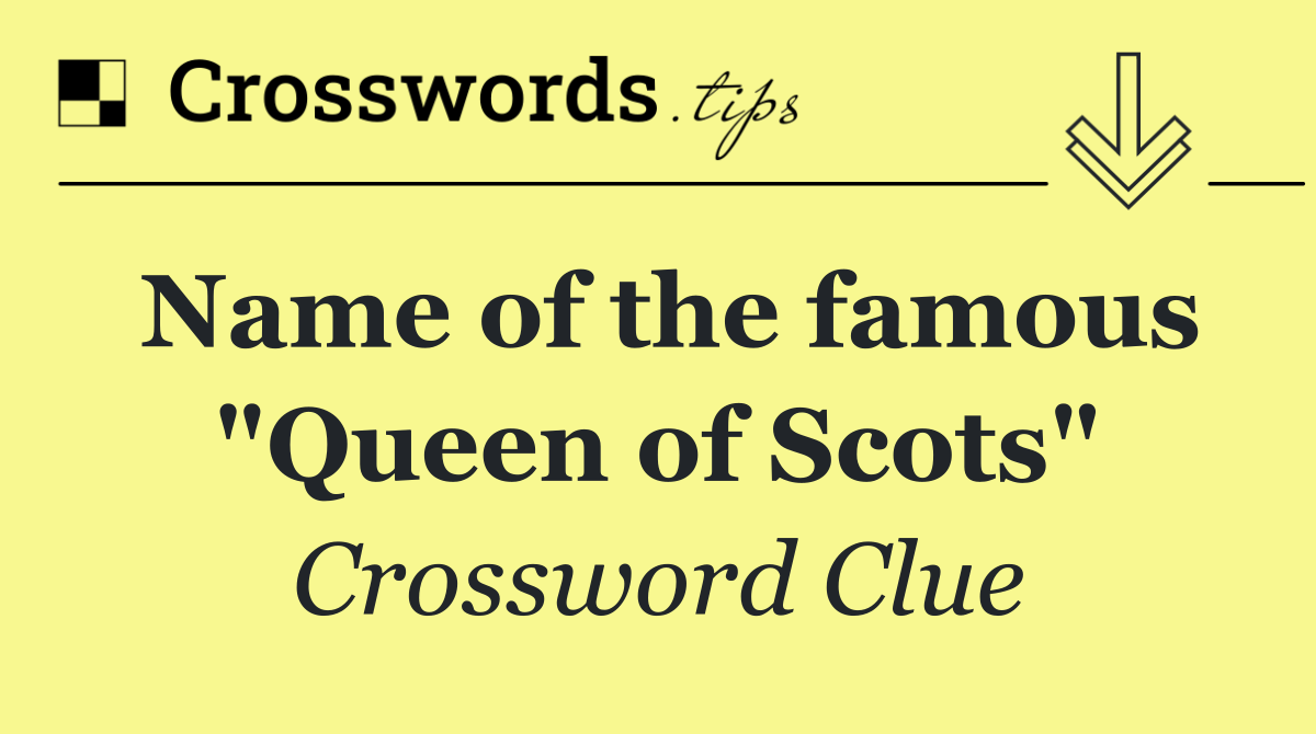 Name of the famous "Queen of Scots"