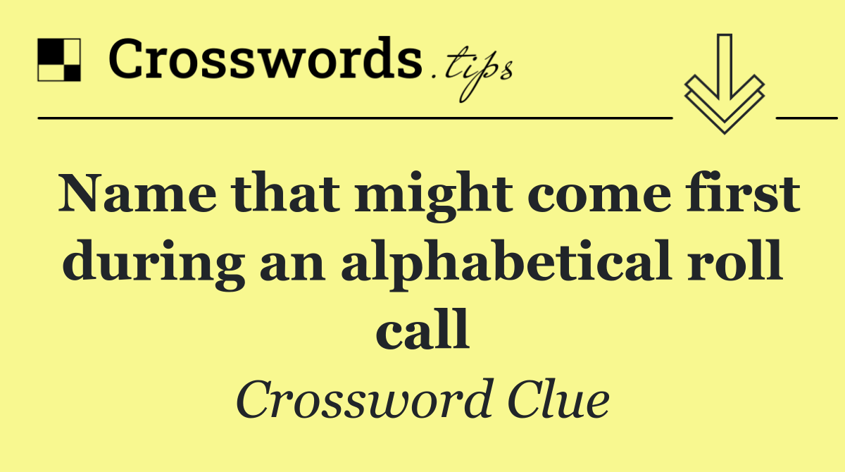 Name that might come first during an alphabetical roll call