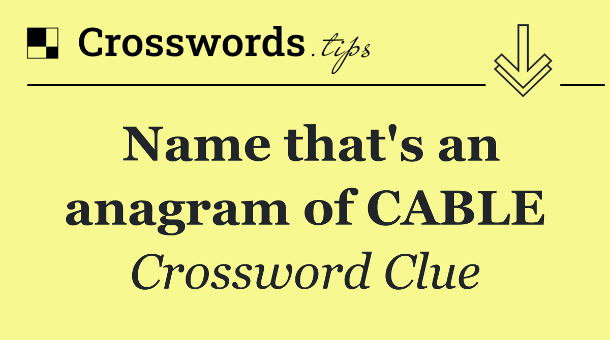 Name that's an anagram of CABLE