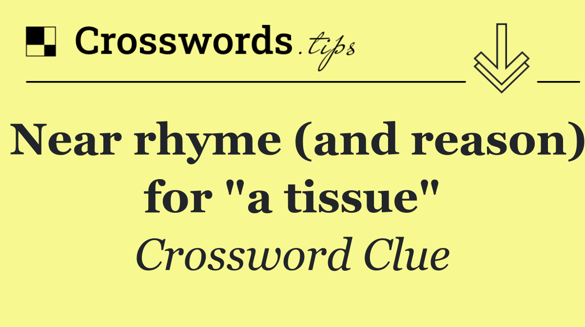Near rhyme (and reason) for "a tissue"