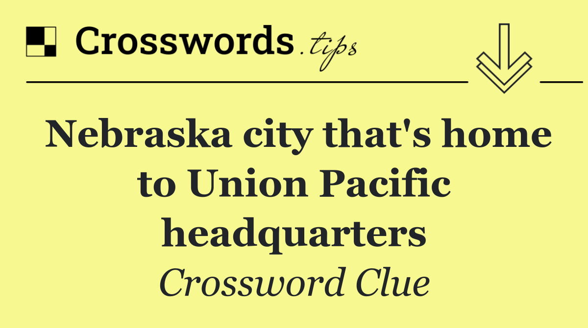 Nebraska city that's home to Union Pacific headquarters